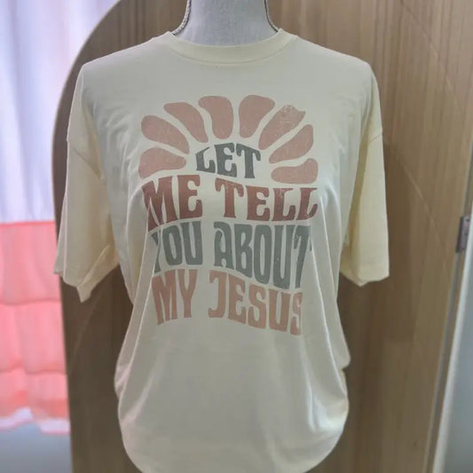 Let Me Tell You About My Jesus Tee